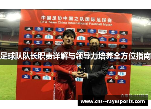 足球队队长职责详解与领导力培养全方位指南 足球队队长职责详解与领导力培养全方位指南