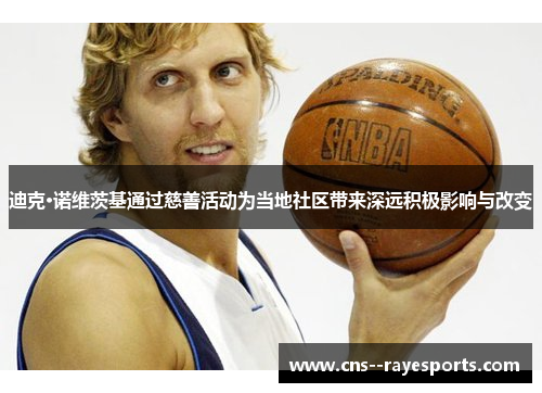 迪克·诺维茨基通过慈善活动为当地社区带来深远积极影响与改变