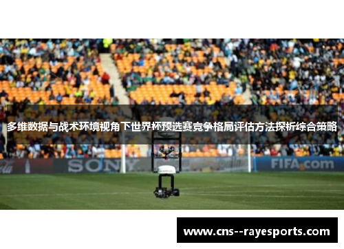 多维数据与战术环境视角下世界杯预选赛竞争格局评估方法探析综合策略