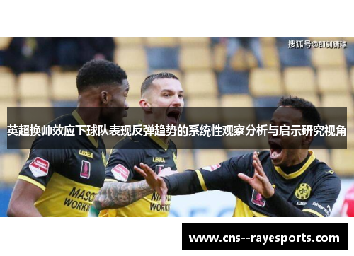 英超换帅效应下球队表现反弹趋势的系统性观察分析与启示研究视角
