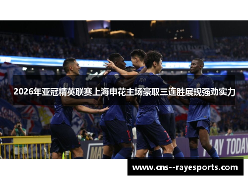 2026年亚冠精英联赛上海申花主场豪取三连胜展现强劲实力