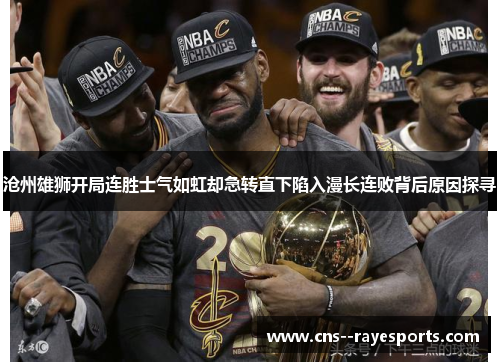 沧州雄狮开局连胜士气如虹却急转直下陷入漫长连败背后原因探寻 沧州雄狮开局连胜士气如虹却急转直下陷入漫长连败背后原因探寻